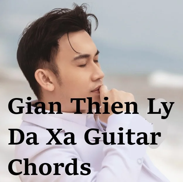 Gian Thien Ly Da Xa Gian Thien Ly Da Xa Guitar Chords