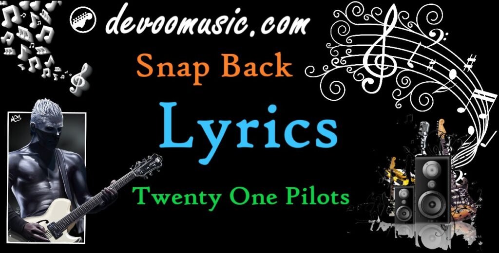at the risk of feeling dumb chords Snap Back Lyrics by Twenty One Pilots